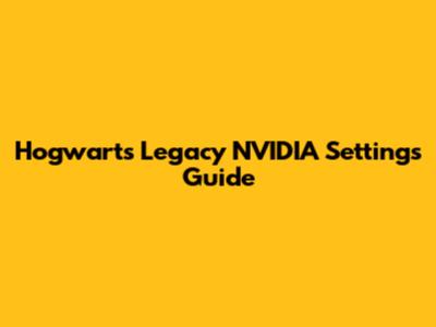 Hogwarts Legacy NVIDIA Settings Guide