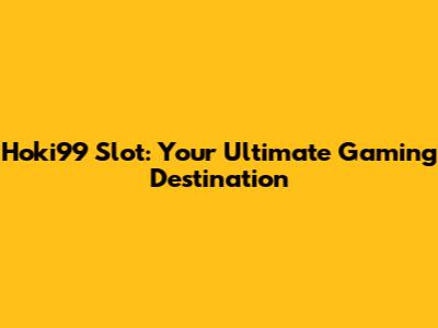 Hoki99 Slot: Your Ultimate Gaming Destination