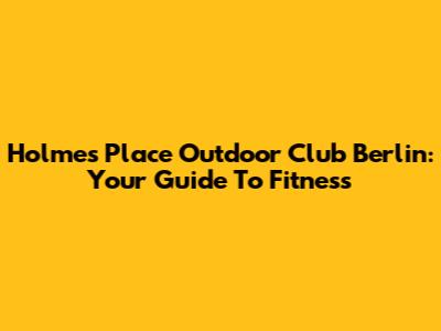 Holmes Place Outdoor Club Berlin: Your Guide To Fitness