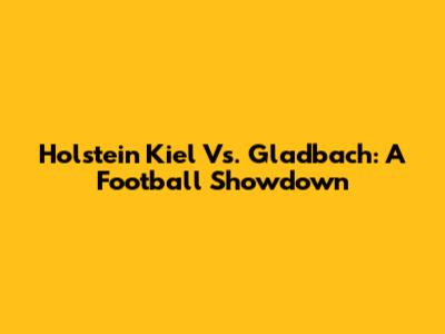 Holstein Kiel Vs. Gladbach: A Football Showdown
