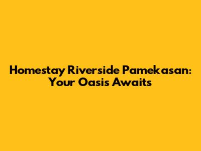 Homestay Riverside Pamekasan: Your Oasis Awaits