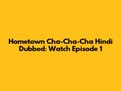Hometown Cha-Cha-Cha Hindi Dubbed: Watch Episode 1