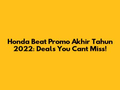 Honda Beat Promo Akhir Tahun 2022: Deals You Can't Miss!