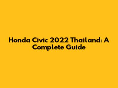 Honda Civic 2022 Thailand: A Complete Guide