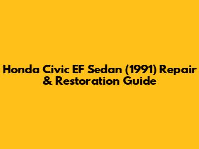 Honda Civic EF Sedan (1991) Repair & Restoration Guide