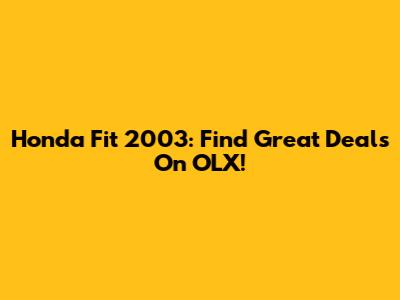 Honda Fit 2003: Find Great Deals On OLX!