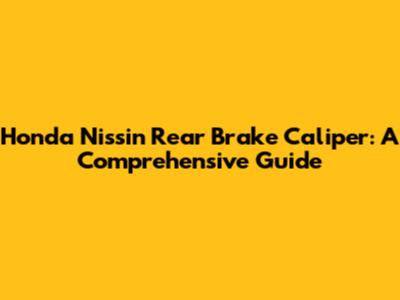 Honda Nissin Rear Brake Caliper: A Comprehensive Guide