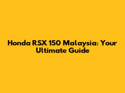 Honda RSX 150 Malaysia: Your Ultimate Guide