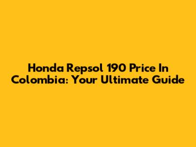 Honda Repsol 190 Price In Colombia: Your Ultimate Guide