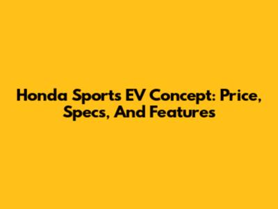 Honda Sports EV Concept: Price, Specs, And Features