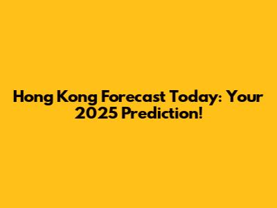 Hong Kong Forecast Today: Your 2025 Prediction!