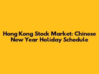 Hong Kong Stock Market: Chinese New Year Holiday Schedule