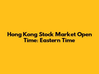 Hong Kong Stock Market Open Time: Eastern Time