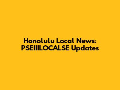 Honolulu Local News: PSEIIILOCALSE Updates