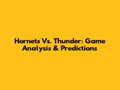Hornets Vs. Thunder: Game Analysis & Predictions