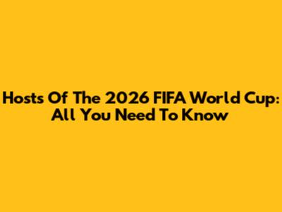 Hosts Of The 2026 FIFA World Cup: All You Need To Know