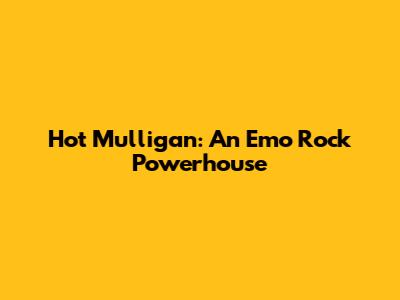 Hot Mulligan: An Emo Rock Powerhouse