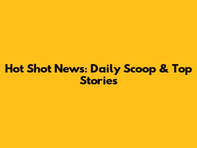 Hot Shot News: Daily Scoop & Top Stories