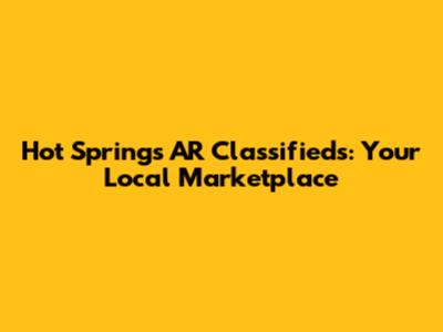 Hot Springs AR Classifieds: Your Local Marketplace