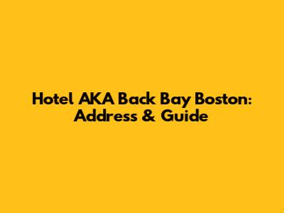 Hotel AKA Back Bay Boston: Address & Guide