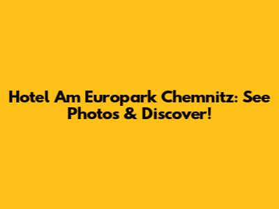 Hotel Am Europark Chemnitz: See Photos & Discover!