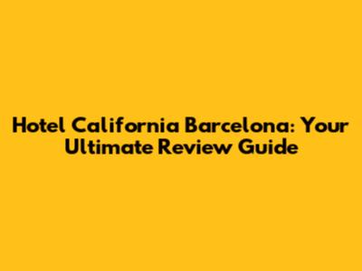 Hotel California Barcelona: Your Ultimate Review Guide