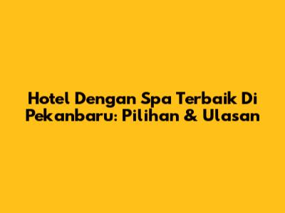 Hotel Dengan Spa Terbaik Di Pekanbaru: Pilihan & Ulasan