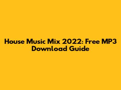 House Music Mix 2022: Free MP3 Download Guide