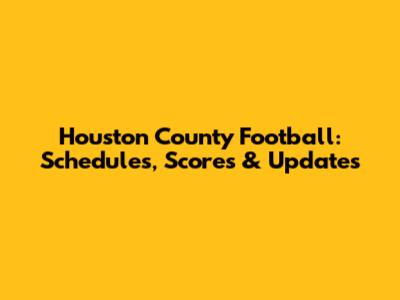 Houston County Football: Schedules, Scores & Updates