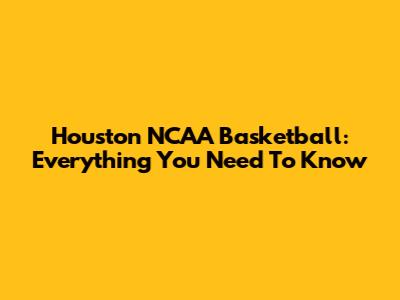 Houston NCAA Basketball: Everything You Need To Know