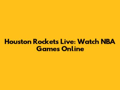 Houston Rockets Live: Watch NBA Games Online