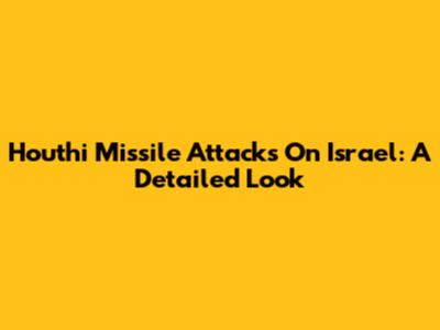 Houthi Missile Attacks On Israel: A Detailed Look