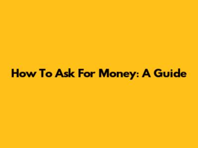 How To Ask For Money: A Guide