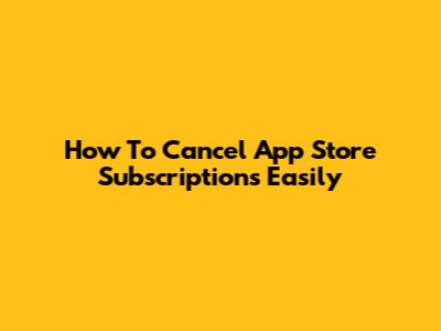 How To Cancel App Store Subscriptions Easily