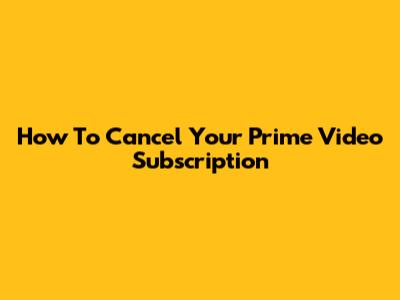 How To Cancel Your Prime Video Subscription