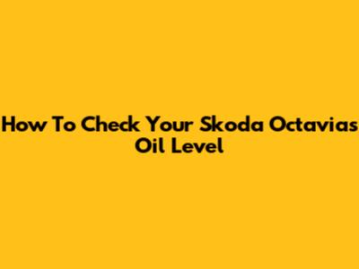 How To Check Your Skoda Octavia's Oil Level