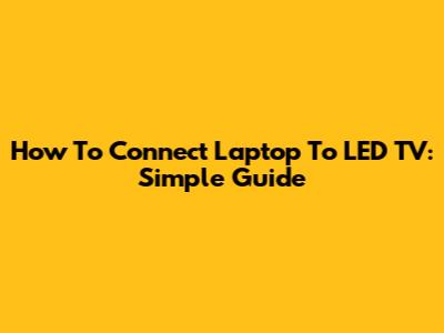How To Connect Laptop To LED TV: Simple Guide