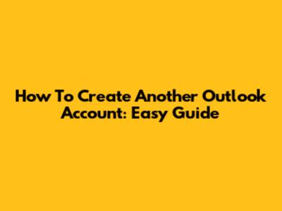How To Create Another Outlook Account: Easy Guide