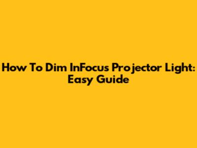 How To Dim InFocus Projector Light: Easy Guide