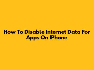 How To Disable Internet Data For Apps On IPhone