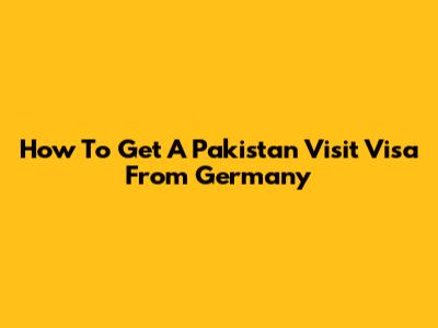 How To Get A Pakistan Visit Visa From Germany