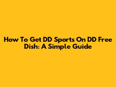 How To Get DD Sports On DD Free Dish: A Simple Guide
