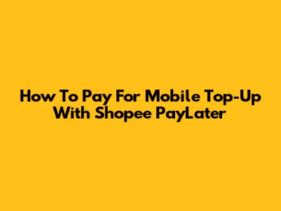 How To Pay For Mobile Top-Up With Shopee PayLater