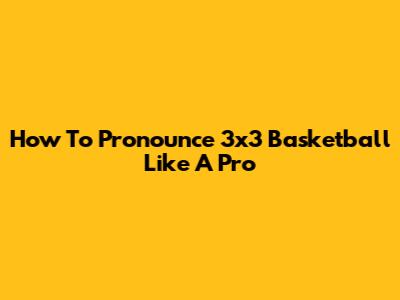How To Pronounce 3x3 Basketball Like A Pro