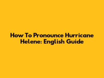 How To Pronounce Hurricane Helene: English Guide