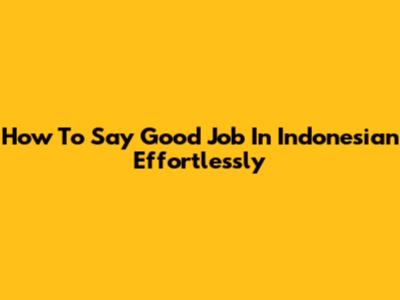How To Say 'Good Job' In Indonesian Effortlessly