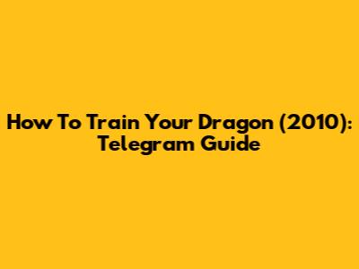 How To Train Your Dragon (2010): Telegram Guide