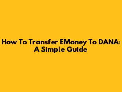 How To Transfer EMoney To DANA: A Simple Guide