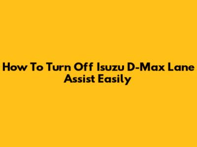 How To Turn Off Isuzu D-Max Lane Assist Easily