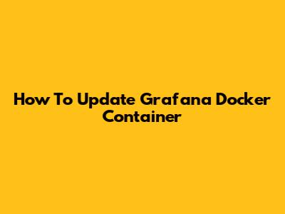 How To Update Grafana Docker Container